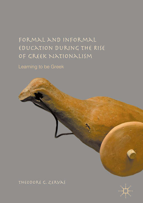 Book cover of Formal and Informal Education during the Rise of Greek Nationalism: Learning to be Greek (1st ed. 2017)