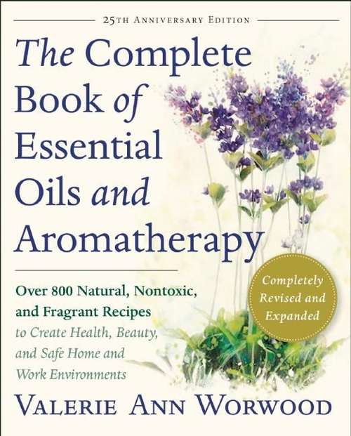 Book cover of The Complete Book Of Essential Oils And Aromatherapy: Over 800 Natural, Nontoxic, And Fragrant Recipes To Create Health, Beauty, And Safe Home And Work Environments (PDF)