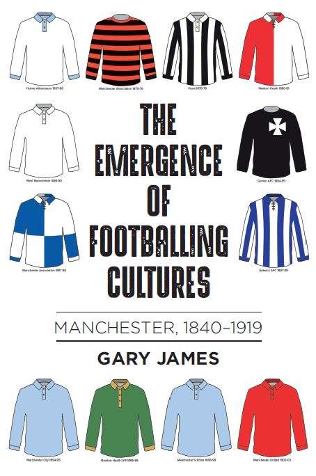 Book cover of The emergence of footballing cultures: Manchester, 1840-1919