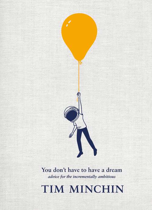 Book cover of You Don't Have To Have A Dream: Advice for the Incrementally Ambitious