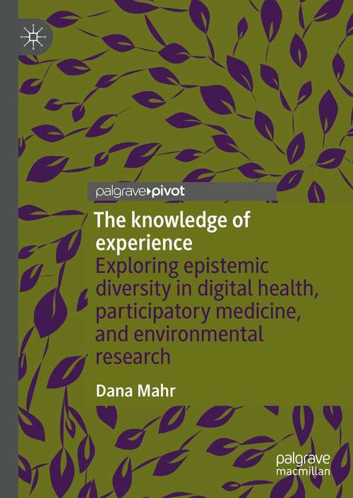 Book cover of The knowledge of experience: Exploring epistemic diversity in digital health, participatory medicine, and environmental research (1st ed. 2021)