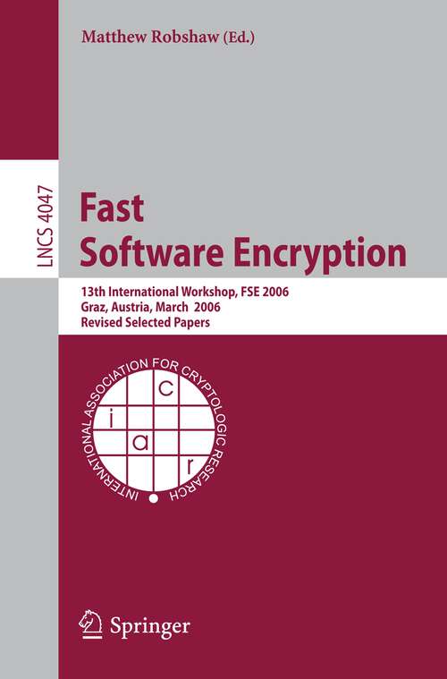 Book cover of Fast Software Encryption: 13th International Workshop, FSE 2006, Graz, Austria, March 15-17, 2006, Revised Selected Papers (2006) (Lecture Notes in Computer Science #4047)