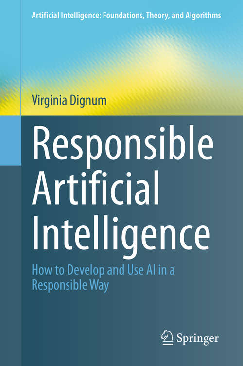 Book cover of Responsible Artificial Intelligence: How to Develop and Use AI in a Responsible Way (1st ed. 2019) (Artificial Intelligence: Foundations, Theory, and Algorithms)