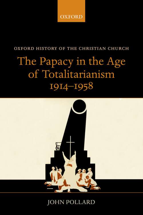 Book cover of The Papacy in the Age of Totalitarianism, 1914–1958 (Oxford History Of The Christian Church Ser.)