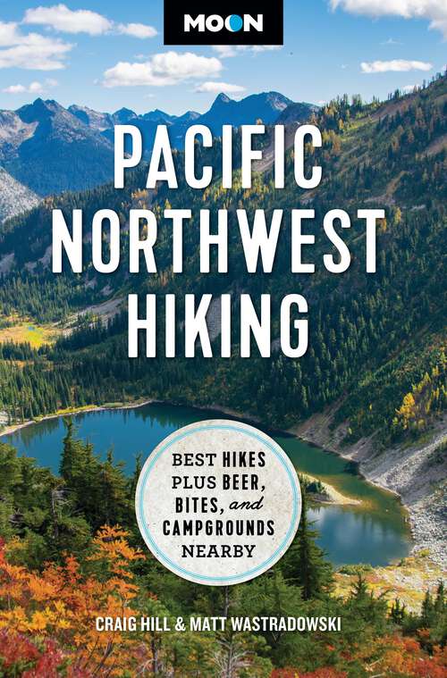 Book cover of Moon Pacific Northwest Hiking: Best Hikes Plus Beer, Bites, and Campgrounds Nearby (2) (Moon Hiking Travel Guide)