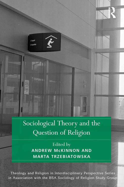 Book cover of Sociological Theory and the Question of Religion (Theology and Religion in Interdisciplinary Perspective Series in Association with the BSA Sociology of Religion Study Group)