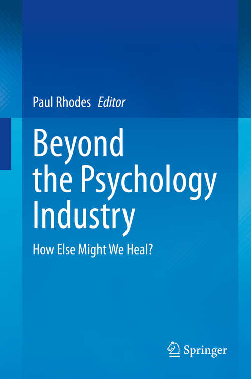 Book cover of Beyond the Psychology Industry: How Else Might We Heal? (1st ed. 2020)