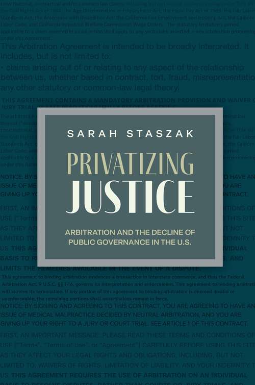 Book cover of Privatizing Justice: Arbitration and the Decline of Public Governance in the U.S. (Studies in Postwar American Political Development)