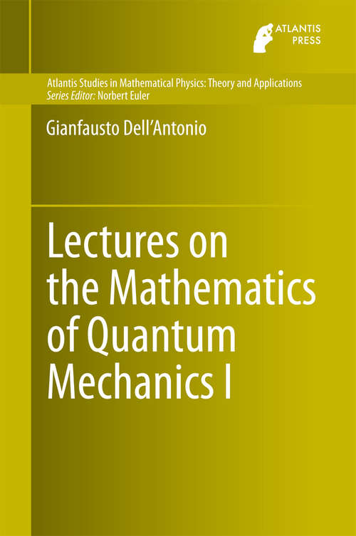 Book cover of Lectures on the Mathematics of Quantum Mechanics I (2015) (Atlantis Studies in Mathematical Physics: Theory and Applications #1)