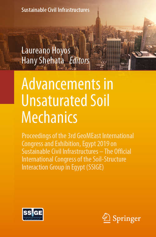 Book cover of Advancements in Unsaturated Soil Mechanics: Proceedings of the 3rd GeoMEast International Congress and Exhibition, Egypt 2019 on Sustainable Civil Infrastructures – The Official International Congress of the Soil-Structure Interaction Group in Egypt (SSIGE) (1st ed. 2020) (Sustainable Civil Infrastructures)