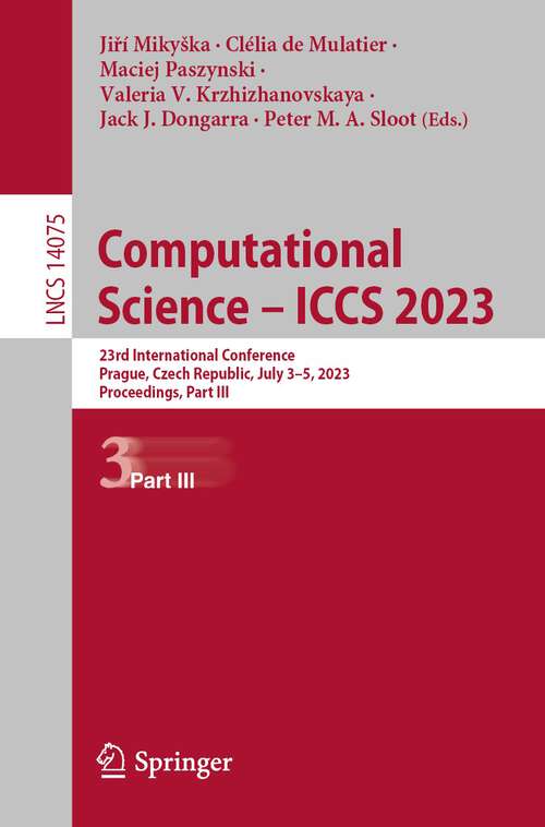 Book cover of Computational Science – ICCS 2023: 23rd International Conference, Prague, Czech Republic, July 3–5, 2023, Proceedings, Part III (2023) (Lecture Notes in Computer Science #14075)