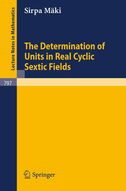 Book cover of The Determination of Units in Real Cyclic Sextic Fields (1980) (Lecture Notes in Mathematics #797)