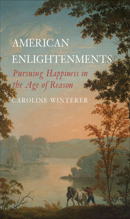 Book cover of American Enlightenments: Pursuing Happiness in the Age of Reason (The Lewis Walpole Series in Eighteenth-Century Culture and History)