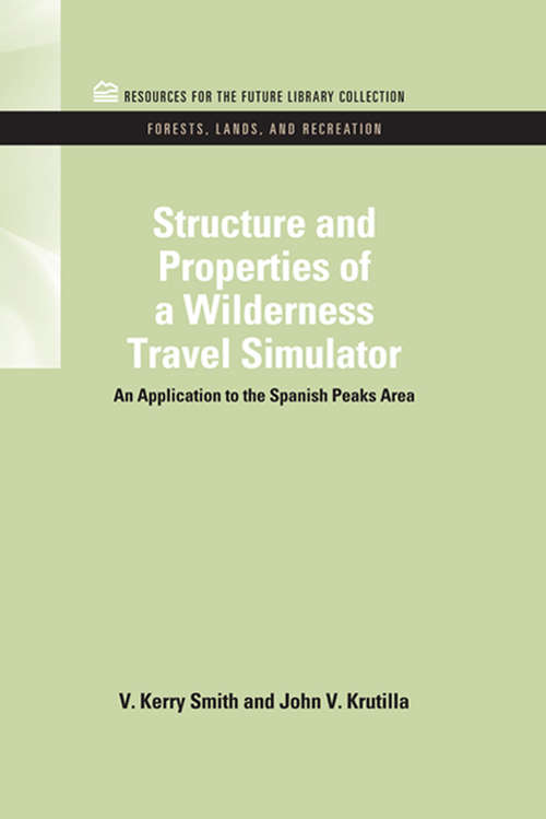 Book cover of Structure and Properties of a Wilderness Travel Simulator: An Application to the Spanish Peaks Area (RFF Forests, Lands, and Recreation Set)