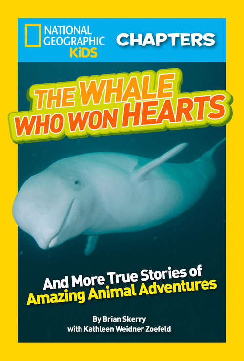 Book cover of National Geographic Kids Chapters: The Whale Who Won Hearts: And More True Stories of Adventures with Animals (ePub edition) (National Geographic Kids Chapters)