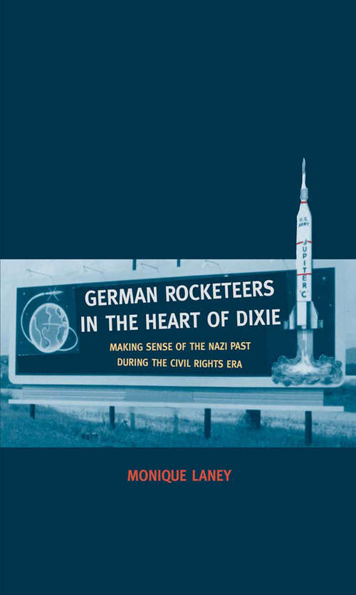 Book cover of German Rocketeers in the Heart of Dixie: Making Sense of the Nazi Past during the Civil Rights Era