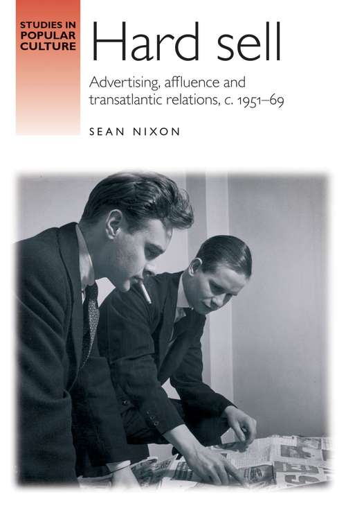 Book cover of Hard sell: Advertising, affluence and transatlantic relations, c. 1951–69 (Studies in Popular Culture)