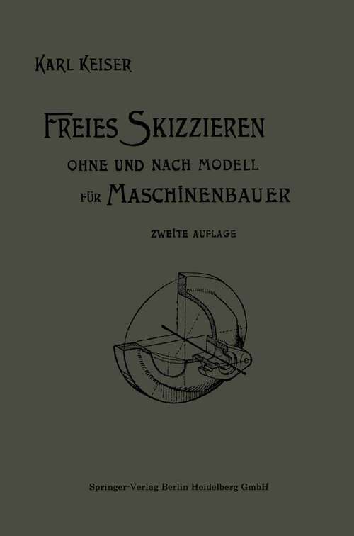 Book cover of Freies Skizzieren ohne und nach Modell für Maschinenbauer: Ein Lehr- und Aufgabenbuch für den Unterricht (2. Aufl. 1914)