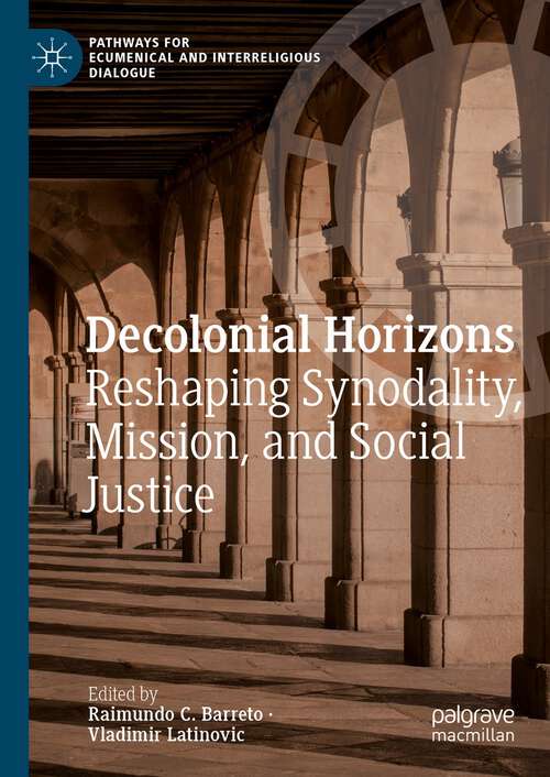 Book cover of Decolonial Horizons: Reshaping Synodality, Mission, and Social Justice (1st ed. 2023) (Pathways for Ecumenical and Interreligious Dialogue)