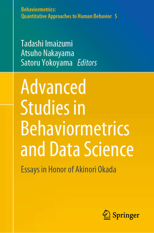 Book cover of Advanced Studies in Behaviormetrics and Data Science: Essays in Honor of Akinori Okada (1st ed. 2020) (Behaviormetrics: Quantitative Approaches to Human Behavior #5)