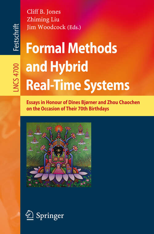 Book cover of Formal Methods and Hybrid Real-Time Systems: Essays in Honour of Dines Bjorner and Zhou Chaochen on the Occasion of Their 70th Birthdays (2007) (Lecture Notes in Computer Science #4700)