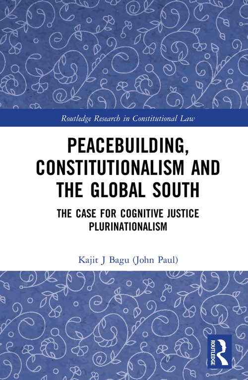 Book cover of Peacebuilding, Constitutionalism and the Global South: The Case for Cognitive Justice Plurinationalism (Routledge Research in Constitutional Law)