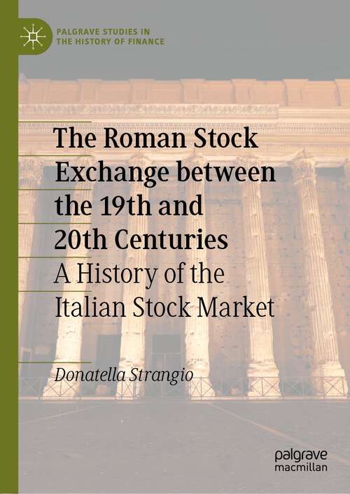 Book cover of The Roman Stock Exchange between the 19th and 20th Centuries: A History of the Italian Stock Market (1st ed. 2022) (Palgrave Studies in the History of Finance)