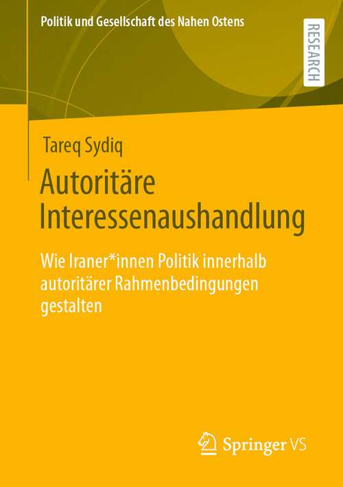 Book cover of Autoritäre Interessenaushandlung: Wie Iraner*innen Politik innerhalb autoritärer Rahmenbedingungen gestalten (1. Aufl. 2022) (Politik und Gesellschaft des Nahen Ostens)