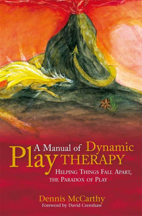 Book cover of A Manual of Dynamic Play Therapy: Helping Things Fall Apart, the Paradox of Play