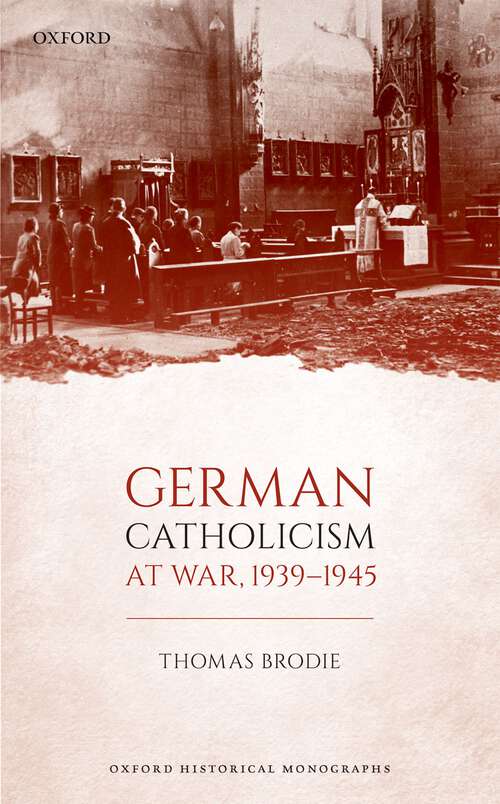 Book cover of German Catholicism at War, 1939-1945 (Oxford Historical Monographs)