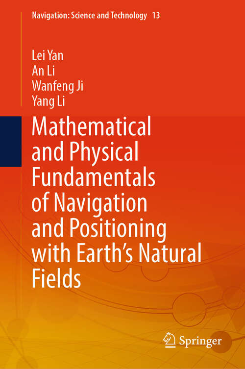 Book cover of Mathematical and Physical Fundamentals of Navigation and Positioning with Earth's Natural Fields (2024) (Navigation: Science and Technology #13)