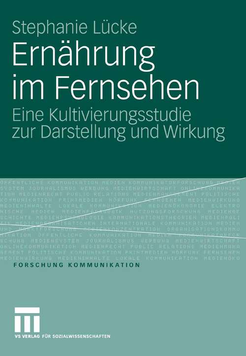 Book cover of Ernährung im Fernsehen: Eine Kultivierungsstudie zur Darstellung und Wirkung (2007) (Forschung Kommunikation)