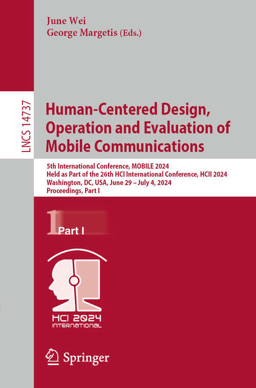 Book cover of Human-Centered Design, Operation and Evaluation of Mobile Communications: 5th International Conference, MOBILE 2024, Held as Part of the 26th HCI International Conference, HCII 2024, Washington, DC, USA, June 29–July 4, 2024, Proceedings, Part I (2024) (Lecture Notes in Computer Science #14737)