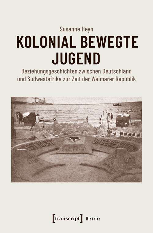 Book cover of Kolonial bewegte Jugend: Beziehungsgeschichten zwischen Deutschland und Südwestafrika zur Zeit der Weimarer Republik (Histoire #133)