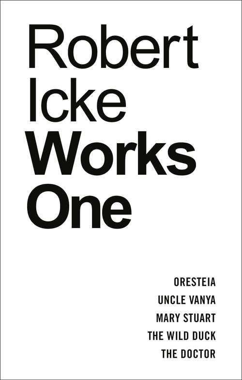 Book cover of Robert Icke: Oresteia; Uncle Vanya; Mary Stuart; The Wild Duck; The Doctor (Oberon Modern Playwrights)