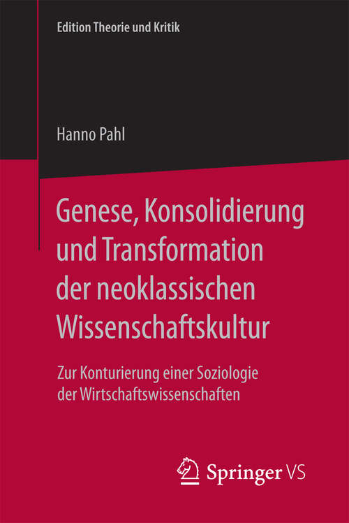 Book cover of Genese, Konsolidierung und Transformation der neoklassischen Wissenschaftskultur: Zur Konturierung einer Soziologie der Wirtschaftswissenschaften (Edition Theorie und Kritik)