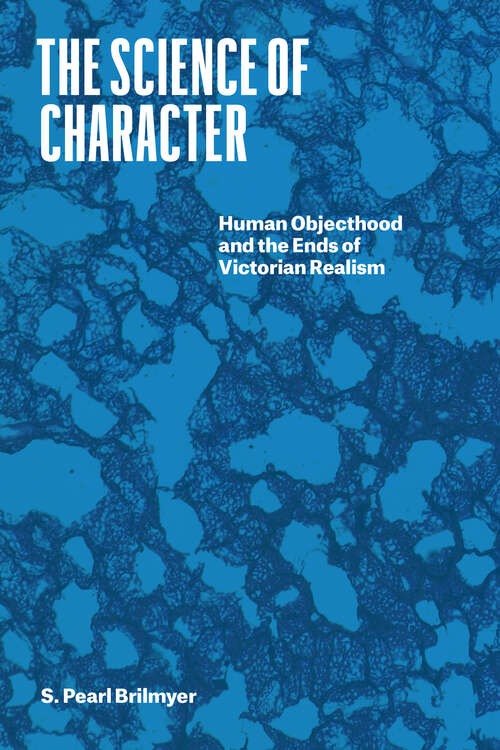 Book cover of The Science of Character: Human Objecthood and the Ends of Victorian Realism (Thinking Literature)