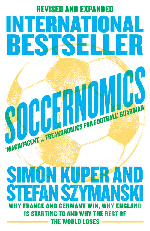 Book cover of Soccernomics: Why England Loses, Why Germany And Brazil Win, And Why The U.s., Japan, Australia, Turkey - And Even Iraq - Are Destined To Become The Kings Of The World's Most Popular Sport (ePub edition)