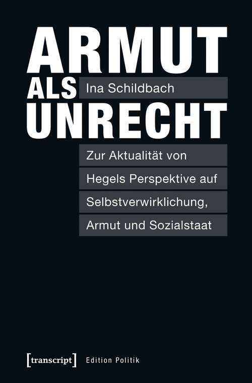 Book cover of Armut als Unrecht: Zur Aktualität von Hegels Perspektive auf Selbstverwirklichung, Armut und Sozialstaat (Edition Politik #63)