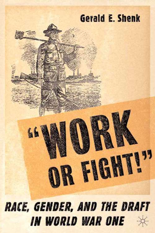 Book cover of “Work or Fight!”: Race, Gender, and the Draft in World War One (2005)