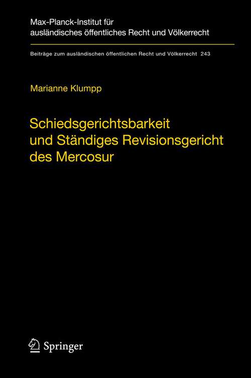 Book cover of Schiedsgerichtsbarkeit und Ständiges Revisionsgericht des Mercosur: Integrationsförderung durch zwischenstaatliche Streitbeilegung und Rechtsprechung im Mercosur (2013) (Beiträge zum ausländischen öffentlichen Recht und Völkerrecht #243)