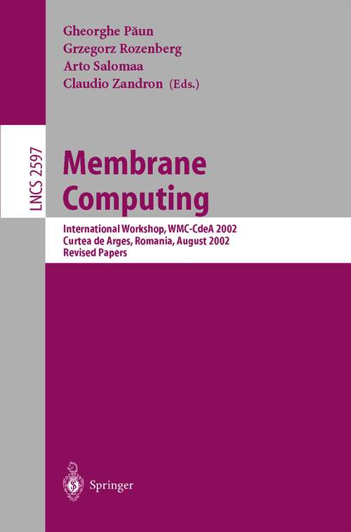 Book cover of Membrane Computing: International Workshop, WMC-CdeA 2002, Curtea de Arges, Romania, August 19-23, 2002, Revised Papers (2003) (Lecture Notes in Computer Science #2597)