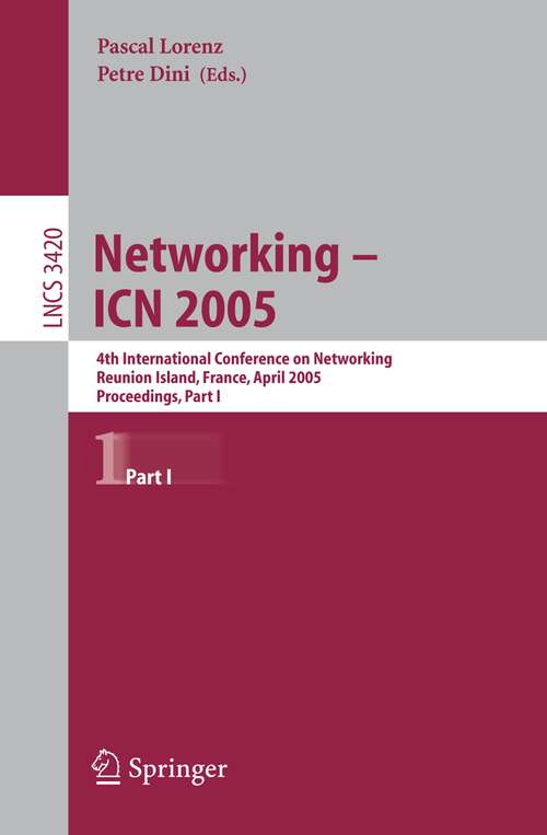 Book cover of Networking -- ICN 2005: 4th International Conference on Networking, Reunion Island, France, April 17-21, 2005, Proceedings, Part I (2005) (Lecture Notes in Computer Science #3420)