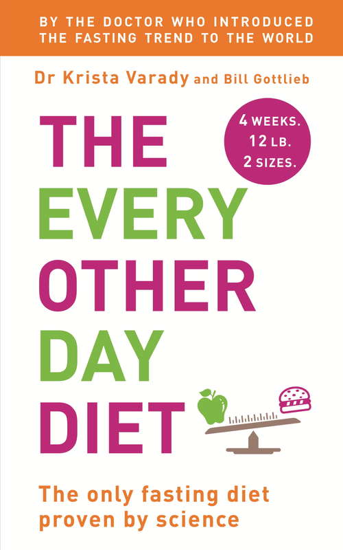 Book cover of The Every Other Day Diet: The Diet That Lets You Eat All You Want (half The Time) And Keep The Weight Off