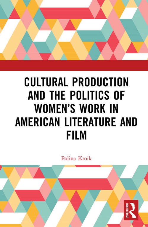 Book cover of Cultural Production and the Politics of Women’s Work in American Literature and Film (Interdisciplinary Research in Gender)