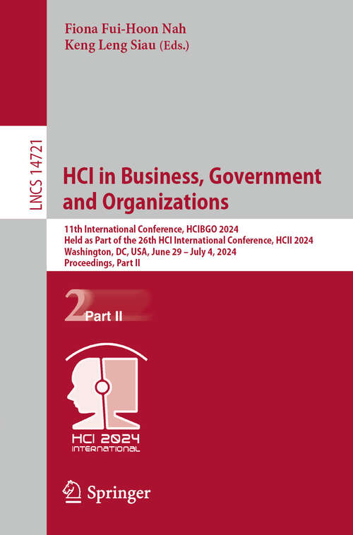 Book cover of HCI in Business, Government and Organizations: 11th International Conference, HCIBGO 2024, Held as Part of the 26th HCI International Conference, HCII 2024, Washington, DC, USA, June 29 – July 4, 2024, Proceedings, Part II (2024) (Lecture Notes in Computer Science #14721)