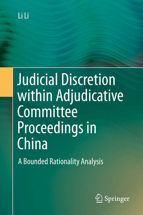 Book cover of Judicial Discretion within Adjudicative Committee Proceedings in China: A Bounded Rationality Analysis (2014)