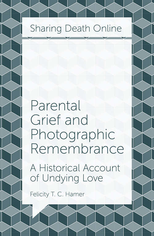 Book cover of Parental Grief and Photographic Remembrance: A Historical Account of Undying Love (Sharing Death Online)
