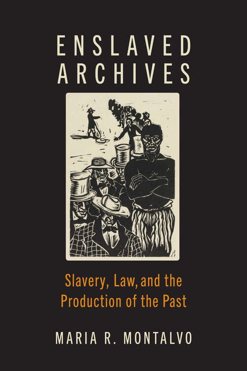 Book cover of Enslaved Archives: Slavery, Law, And The Production Of The Past