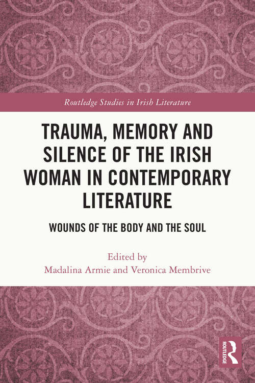 Book cover of Trauma, Memory and Silence of the Irish Woman in Contemporary Literature: Wounds of the Body and the Soul (Routledge Studies in Irish Literature)